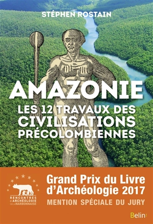 Amazonie : les 12 travaux des civilisations précolombiennes - Stéphen Rostain