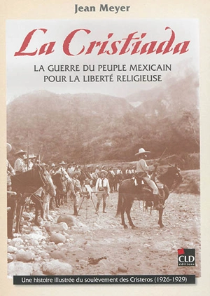 La Cristiada : la guerre du peuple mexicain pour la liberté religieuse - Jean-André Meyer