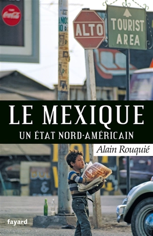 Le Mexique, un Etat nord-américain - Alain Rouquié