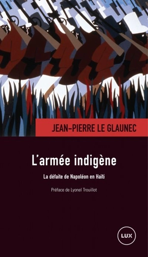 L'armée indigène : défaite de Napoléon en Haïti - Jean-Pierre Le Glaunec