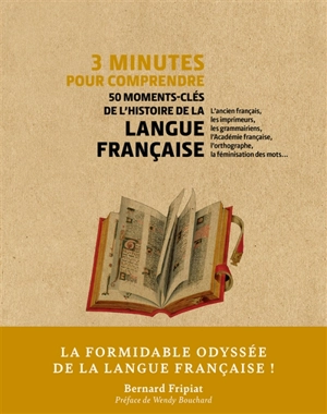 3 minutes pour comprendre 50 moments-clés de l'histoire de la langue française : l'ancien français, les imprimeurs, les grammairiens, l'Académie française, l'orthographe, la féminisation des mots... - Bernard Fripiat