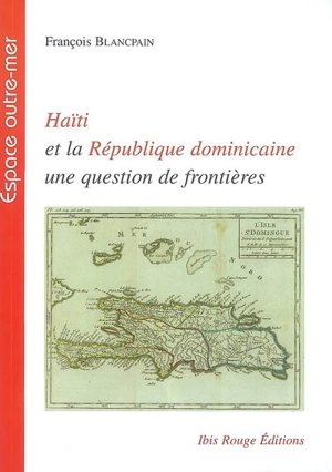 Haïti et la République dominicaine : une question de frontières - François Blancpain