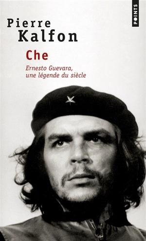 Che : Ernesto Guevara, une légende du siècle - Pierre Kalfon