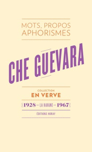 Che Guevara : mots, propos, aphorismes : 1928, La Havane, 1967 - Ernesto Che Guevara