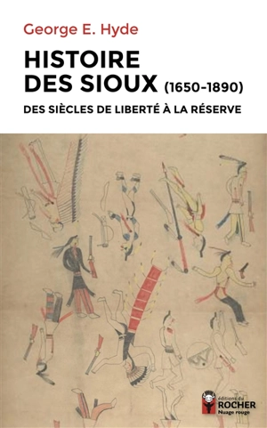 Histoire des Sioux (1650-1890) : des siècles de liberté à la réserve - George E. Hyde