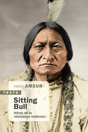 Sitting Bull : héros de la résistance indienne - Farid Ameur