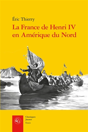 La France de Henri IV en Amérique du Nord : de la création de l'Acadie à la fondation de Québec - Eric Thierry