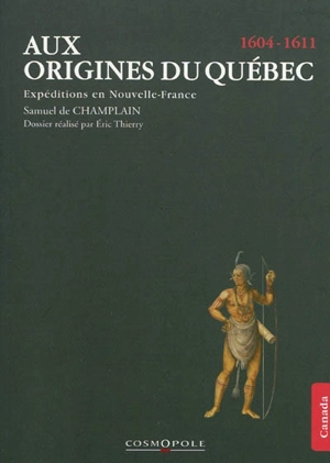 Aux origines du Québec : expéditions en Nouvelle-France, 1604-1611 - Samuel de Champlain