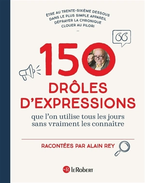 150 drôles d'expressions que l'on utilise tous les jours sans vraiment les connaître - Alain Rey