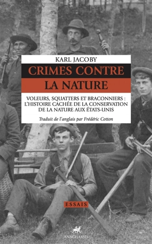 Crimes contre la nature : voleurs, squatters et braconniers : l'histoire cachée de la conservation de la nature aux Etats-Unis - Karl Jacoby