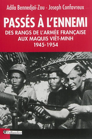 Passés à l'ennemi : des rangs de l'armée française aux maquis viêt-minh, 1945-1954 - Adila Bennedjaï-Zou