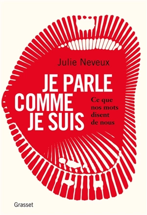 Je parle comme je suis : ce que nos mots disent de nous : enquête linguistique sur le 21e siècle - Julie Neveux