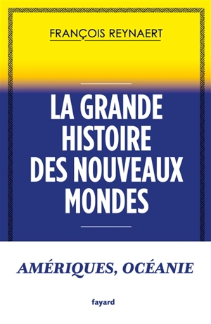 La grande histoire des nouveaux mondes - François Reynaert