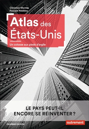 Atlas des Etats-Unis : un colosse aux pieds d'argile : le pays peut-il encore se réinventer ? - Christian Montès