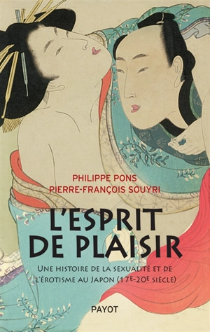 L'esprit de plaisir : une histoire de la sexualité et de l'érotisme au Japon (17e-20e siècle) - Philippe Pons