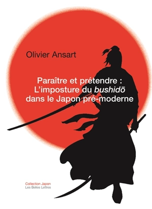 Paraître et prétendre : l'imposture du bushido dans le Japon pré-moderne - Olivier Ansart