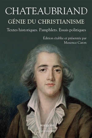 Génie du christianisme : textes historiques, pamphlets, essais politiques - François René de Chateaubriand