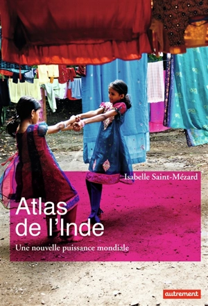 Atlas de l'Inde : une nouvelle puissance mondiale - Isabelle Saint-Mézard