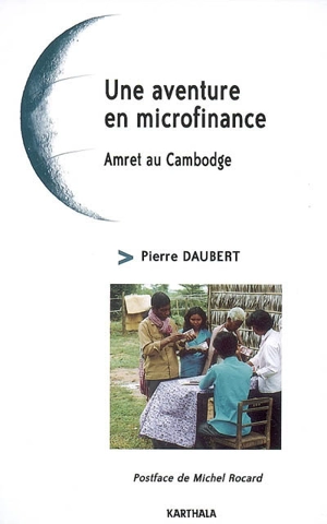 Une aventure en microfinance : Amret au Cambodge - Pierre Daubert