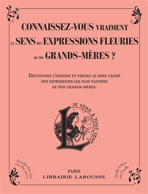 Connaissez-vous vraiment le sens des expressions fleuries de nos grands-mères ? : découvrez l'origine et percez le sens caché des expressions les plus fleuries de nos grands-mères