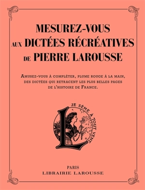 Mesurez-vous aux dictées récréatives de Pierre Larousse : amusez-vous à compléter, plume rouge à la main, des dictées qui retracent les plus belles pages de l'histoire de France - Pierre Larousse