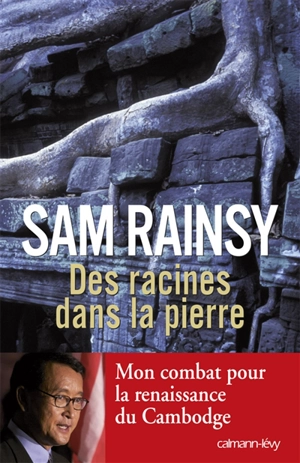 Des racines dans la pierre : mon combat pour la renaissance du Cambodge - Sam Rainsy