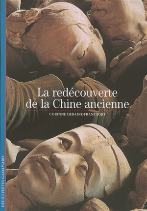La redécouverte de la Chine ancienne - Corinne Debaine-Francfort