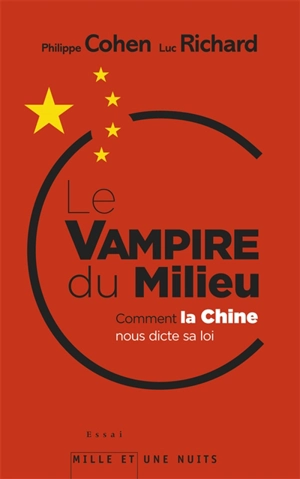 Le vampire du Milieu : comment la Chine nous dicte sa loi - Philippe Cohen