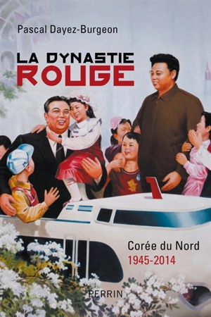 La dynastie rouge : Corée du Nord, 1945-2014 - Pascal Dayez-Burgeon