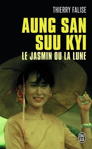 Aung San Suu Kyi : le jasmin ou la lune - Thierry Falise