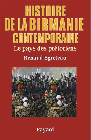 Histoire de la Birmanie contemporaine : le pays des prétoriens - Renaud Egreteau