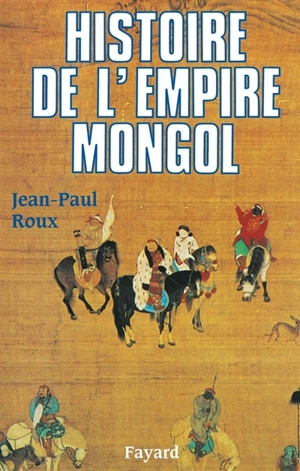 Histoire de l'Empire mongol - Jean-Paul Roux