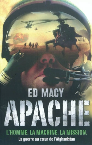 Apache : l'homme, la machine, la mission : la guerre au coeur de l'Afghanistan - Ed Macy