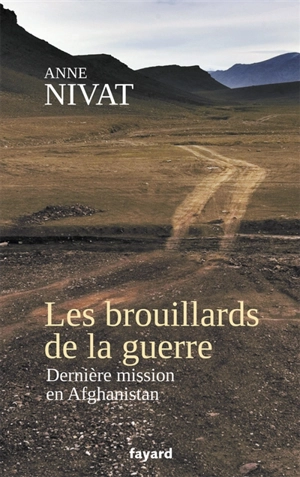 Les brouillards de la guerre : dernière mission en Afghanistan - Anne Nivat