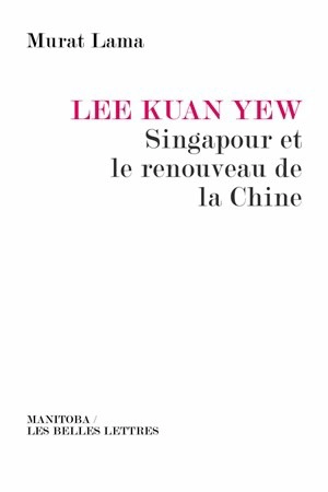 Lee Kuan Yew : Singapour et le renouveau de la Chine - Murat Lama