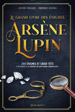 Le grand livre des énigmes Arsène Lupin : 200 énigmes et casse-tête à résoudre à la manière du gentleman cambrioleur ! - Hélène Amalric