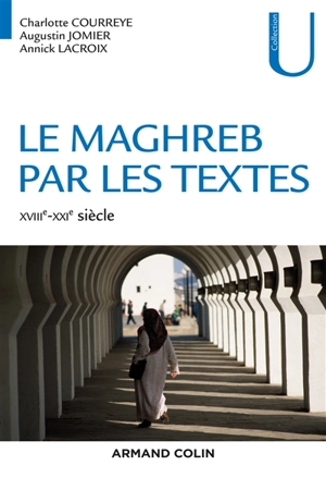 Le Maghreb par les textes : XVIIIe-XXIe siècle - Charlotte Courreye