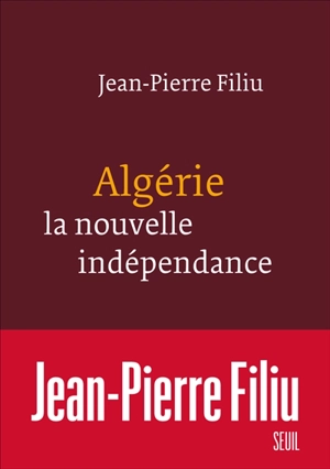 Algérie, la nouvelle indépendance - Jean-Pierre Filiu