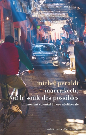 Marrakech ou Le souk des possibles : du moment colonial à l'ère néolibérale - Michel Peraldi