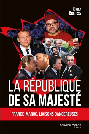 La république de Sa Majesté : France-Maroc, liaisons dangereuses - Omar Brousky