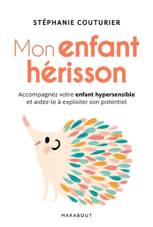 Mon enfant hérisson : accompagnez votre enfant hypersensible et aidez-le à exploiter son potentiel - Stéphanie Couturier