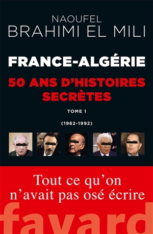 France-Algérie : 50 ans d'histoires secrètes. Vol. 1. 1962-1992 - Naoufel Brahimi El Mili