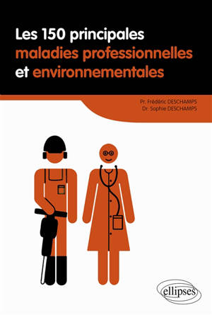 Les 150 principales maladies professionnelles et environnementales - Frédéric Deschamps