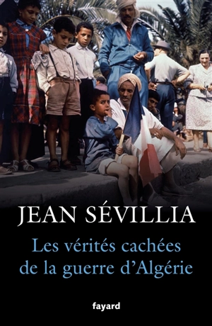 Les vérités cachées de la guerre d'Algérie - Jean Sévillia