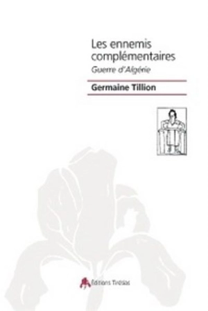Les ennemis complémentaires : guerre d'Algérie - Germaine Tillion