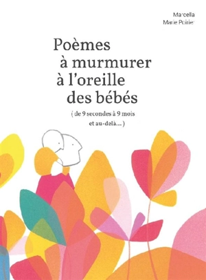 Poèmes à murmurer à l'oreille des bébés (de 9 secondes à 9 mois et au-delà…) - Marcella