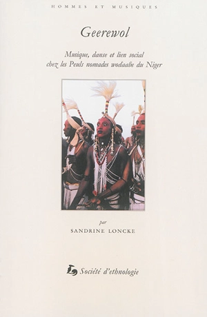 Geerewol : musique, danse et lien social chez les Peuls nomades wodaabe du Niger - Sandrine Loncke