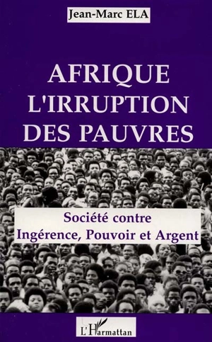 Afrique, l'irruption des pauvres : société contre ingérence, pouvoir et argent - Jean-Marc Ela