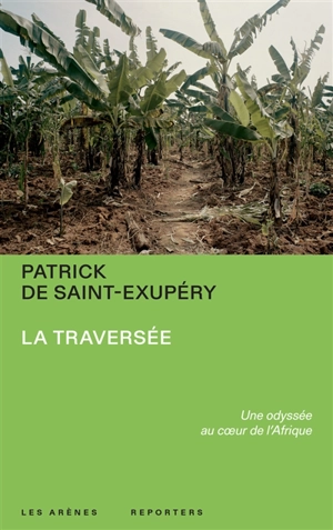 La traversée : une odyssée au coeur de l'Afrique - Patrick de Saint-Exupéry