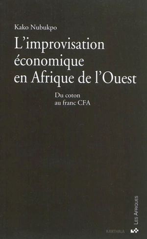 L'improvisation économique en Afrique de l'Ouest : du coton au franc CFA - Kako Nubukpo